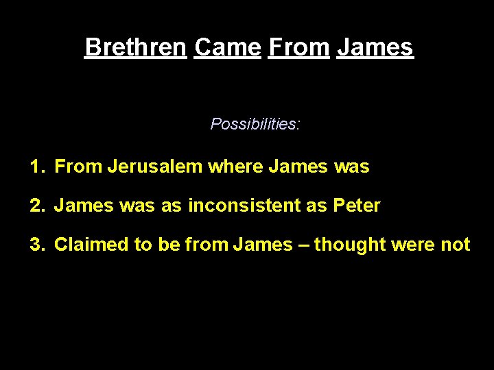 Brethren Came From James Possibilities: 1. From Jerusalem where James was 2. James was