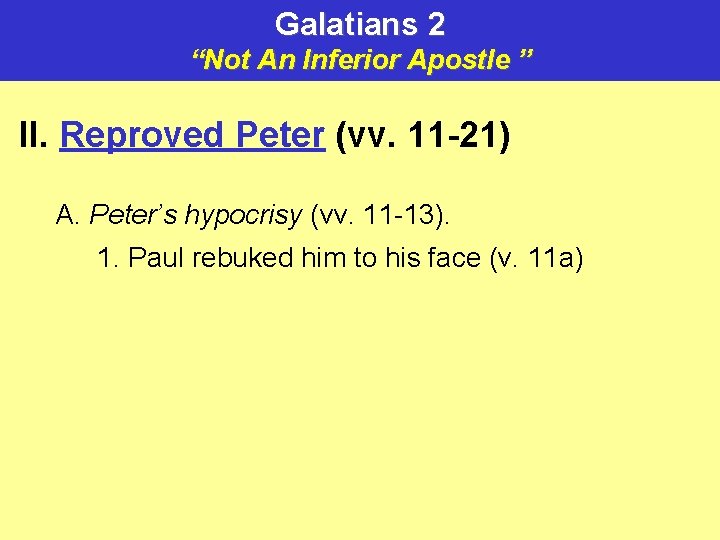 Galatians 2 “Not An Inferior Apostle ” II. Reproved Peter (vv. 11 -21) A.