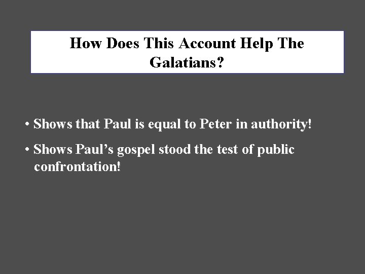How Does This Account Help The Galatians? • Shows that Paul is equal to