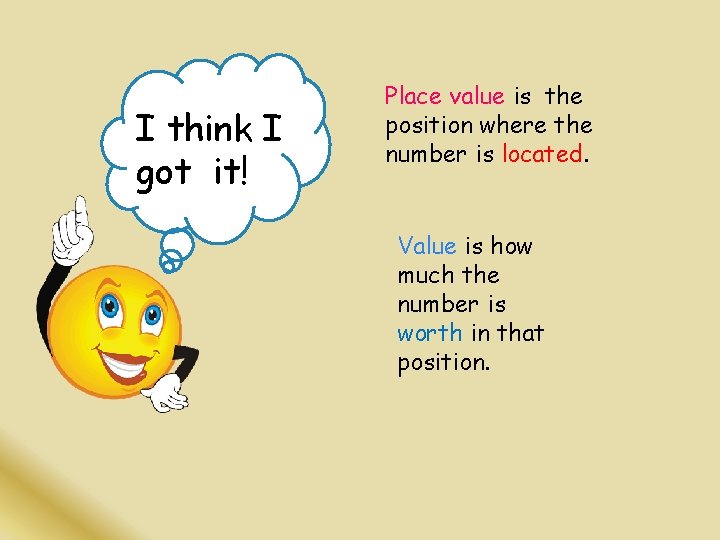 I think I got it! Place value is the position where the number is I think I got it! Place value is the position where the number is