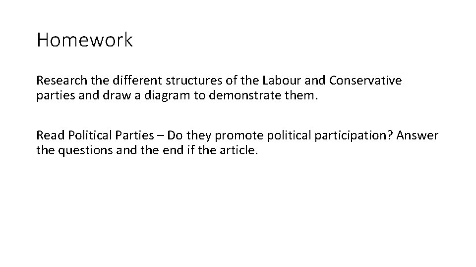 Homework Research the different structures of the Labour and Conservative parties and draw a