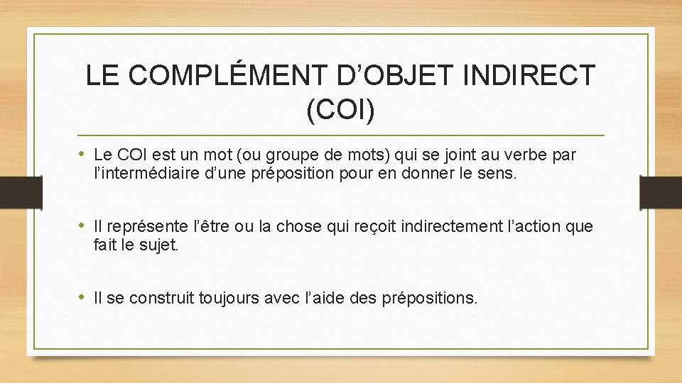 LE COMPLÉMENT D’OBJET INDIRECT (COI) • Le COI est un mot (ou groupe de