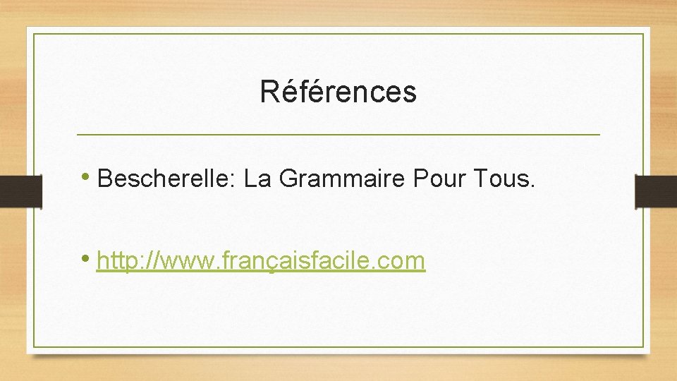 Références • Bescherelle: La Grammaire Pour Tous. • http: //www. françaisfacile. com 