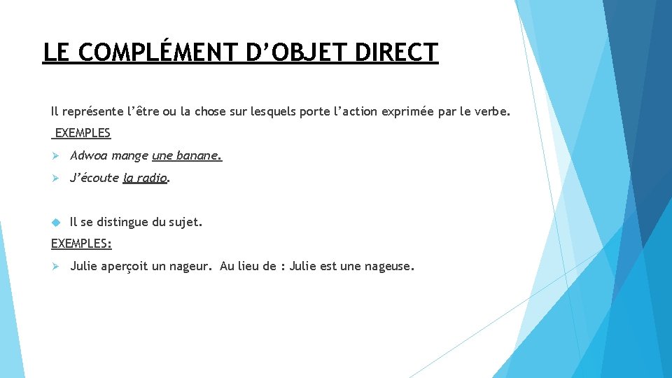 LE COMPLÉMENT D’OBJET DIRECT Il représente l’être ou la chose sur lesquels porte l’action