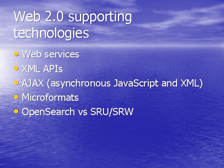 Web 2. 0 supporting technologies • Web services • XML APIs • AJAX (asynchronous Web 2. 0 supporting technologies • Web services • XML APIs • AJAX (asynchronous