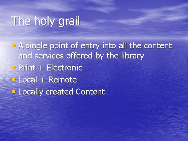The holy grail • A single point of entry into all the content and The holy grail • A single point of entry into all the content and