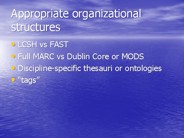 Appropriate organizational structures • LCSH vs FAST • Full MARC vs Dublin Core or Appropriate organizational structures • LCSH vs FAST • Full MARC vs Dublin Core or