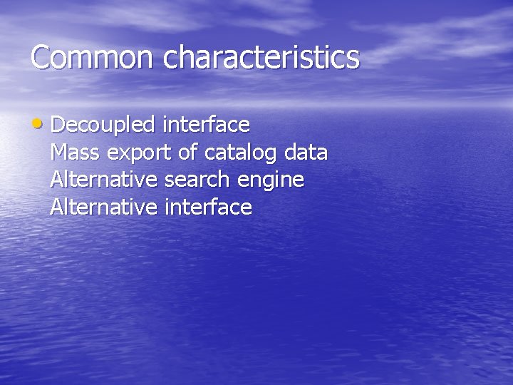 Common characteristics • Decoupled interface Mass export of catalog data Alternative search engine Alternative Common characteristics • Decoupled interface Mass export of catalog data Alternative search engine Alternative