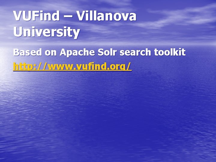 VUFind – Villanova University Based on Apache Solr search toolkit http: //www. vufind. org/ VUFind – Villanova University Based on Apache Solr search toolkit http: //www. vufind. org/
