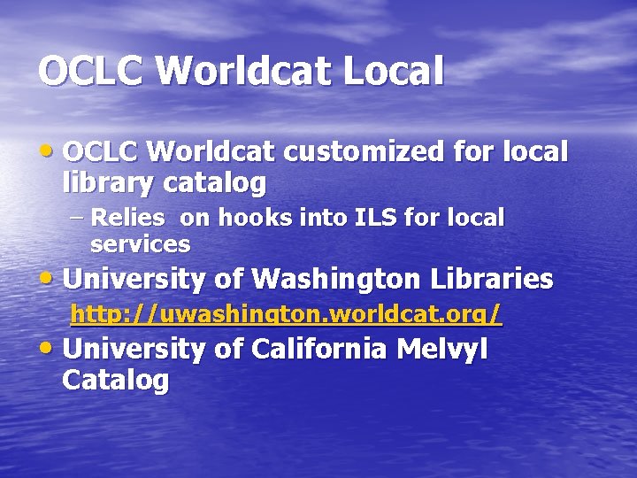 OCLC Worldcat Local • OCLC Worldcat customized for local library catalog – Relies on OCLC Worldcat Local • OCLC Worldcat customized for local library catalog – Relies on