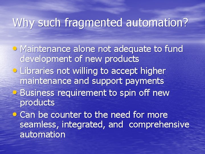 Why such fragmented automation? • Maintenance alone not adequate to fund development of new Why such fragmented automation? • Maintenance alone not adequate to fund development of new