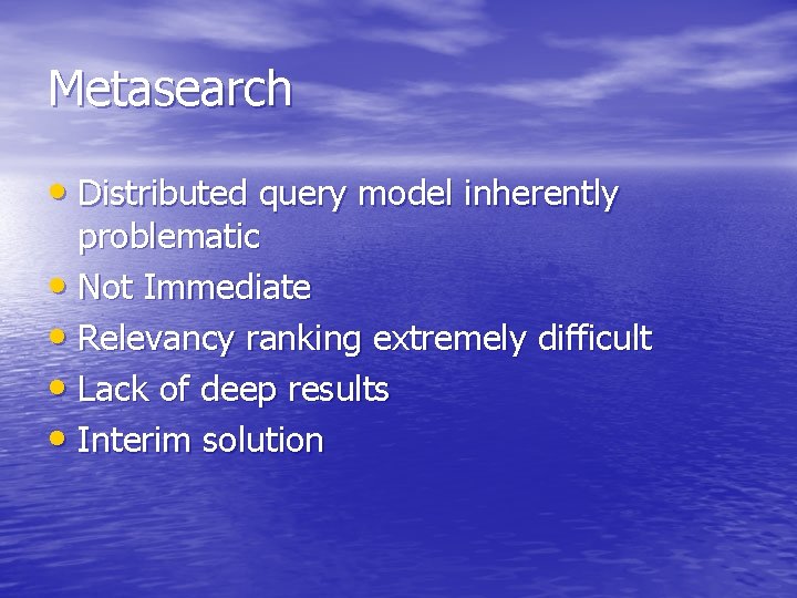 Metasearch • Distributed query model inherently problematic • Not Immediate • Relevancy ranking extremely Metasearch • Distributed query model inherently problematic • Not Immediate • Relevancy ranking extremely