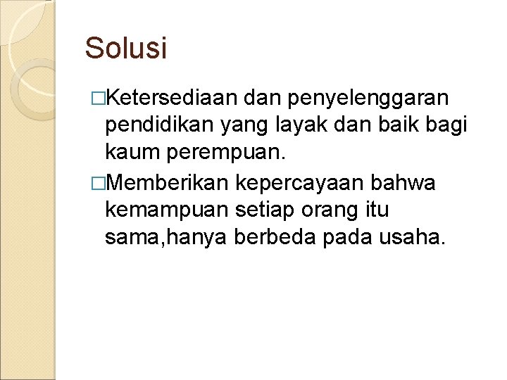 Solusi �Ketersediaan dan penyelenggaran pendidikan yang layak dan baik bagi kaum perempuan. �Memberikan kepercayaan