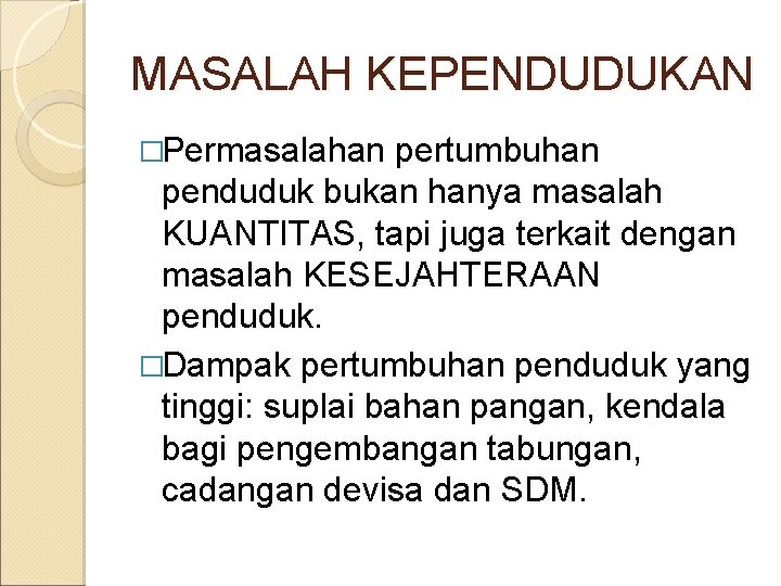 MASALAH KEPENDUDUKAN �Permasalahan pertumbuhan penduduk bukan hanya masalah KUANTITAS, tapi juga terkait dengan masalah