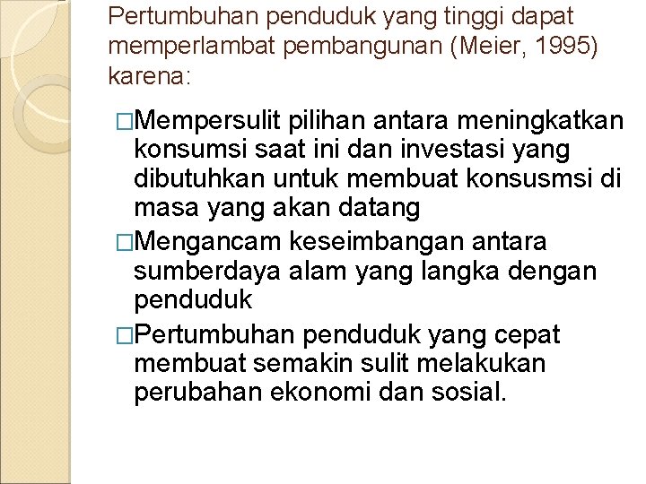 Pertumbuhan penduduk yang tinggi dapat memperlambat pembangunan (Meier, 1995) karena: �Mempersulit pilihan antara meningkatkan
