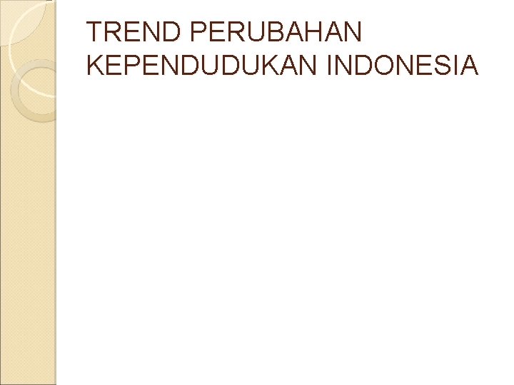 TREND PERUBAHAN KEPENDUDUKAN INDONESIA 