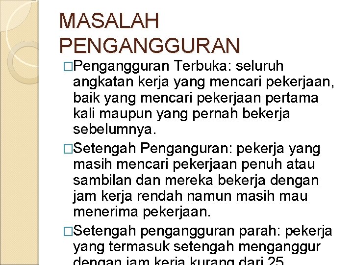 MASALAH PENGANGGURAN �Pengangguran Terbuka: seluruh angkatan kerja yang mencari pekerjaan, baik yang mencari pekerjaan