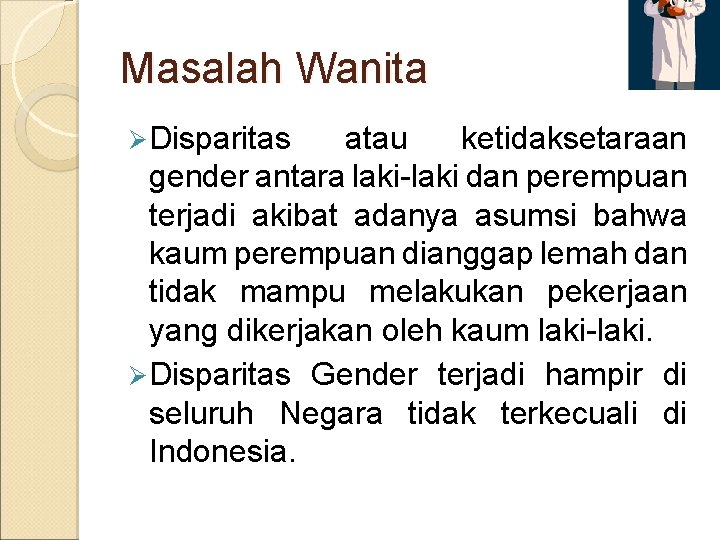 Masalah Wanita Ø Disparitas atau ketidaksetaraan gender antara laki-laki dan perempuan terjadi akibat adanya