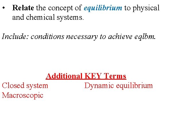  • Relate the concept of equilibrium to physical and chemical systems. Include: conditions