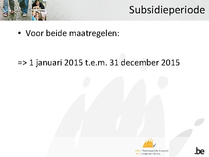 Subsidieperiode • Voor beide maatregelen: => 1 januari 2015 t. e. m. 31 december