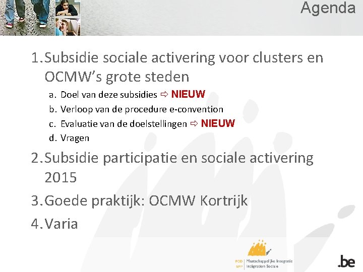 Agenda 1. Subsidie sociale activering voor clusters en OCMW’s grote steden a. b. c.