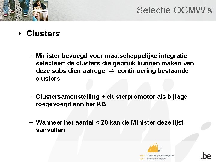Selectie OCMW’s • Clusters – Minister bevoegd voor maatschappelijke integratie selecteert de clusters die