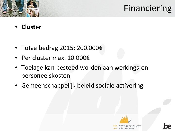 Financiering • Cluster • Totaalbedrag 2015: 200. 000€ • Per cluster max. 10. 000€