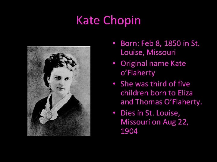 Kate Chopin • Born: Feb 8, 1850 in St. Louise, Missouri • Original name