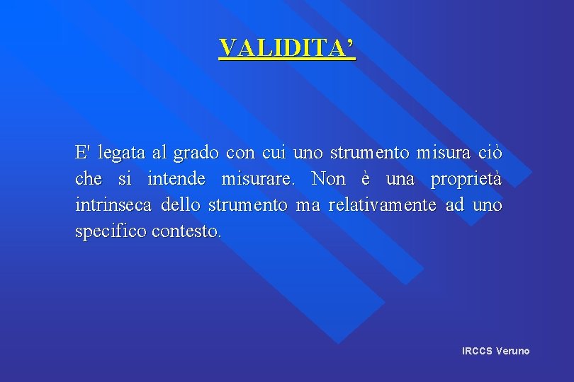 VALIDITA’ E' legata al grado con cui uno strumento misura ciò che si intende