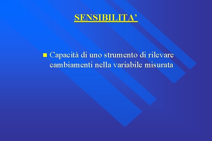 SENSIBILITA’ n Capacità di uno strumento di rilevare cambiamenti nella variabile misurata 