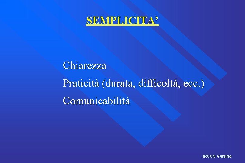 SEMPLICITA’ Chiarezza Praticità (durata, difficoltà, ecc. ) Comunicabilità IRCCS Veruno 