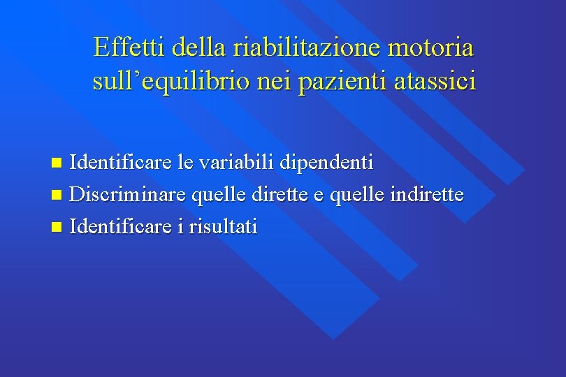 Effetti della riabilitazione motoria sull’equilibrio nei pazienti atassici Identificare le variabili dipendenti n Discriminare