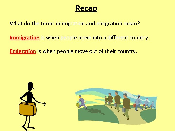 Recap What do the terms immigration and emigration mean? Immigration is when people move