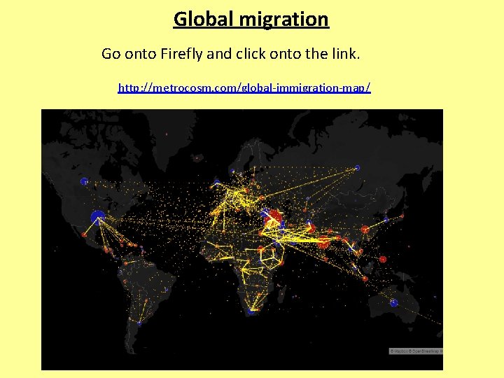 Global migration Go onto Firefly and click onto the link. http: //metrocosm. com/global-immigration-map/ 