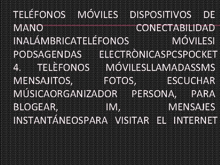 TELÉFONOS MÓVILES DISPOSITIVOS DE MANO CONECTABILIDAD INALÁMBRICATELÉFONOS MÓVILESI PODSAGENDAS ELECTRÒNICASPCSPOCKET 4. TELÈFONOS MÓVILESLLAMADASSMS MENSAJITOS,