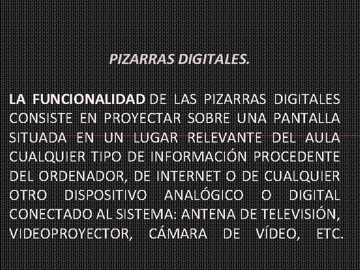 PIZARRAS DIGITALES. LA FUNCIONALIDAD DE LAS PIZARRAS DIGITALES CONSISTE EN PROYECTAR SOBRE UNA PANTALLA