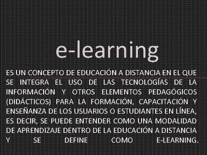 e-learning ES UN CONCEPTO DE EDUCACIÓN A DISTANCIA EN EL QUE SE INTEGRA EL