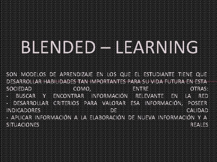 BLENDED – LEARNING SON MODELOS DE APRENDIZAJE EN LOS QUE EL ESTUDIANTE TIENE QUE