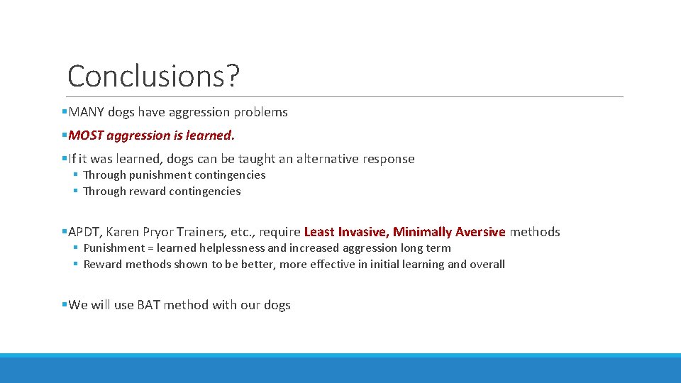 Conclusions? §MANY dogs have aggression problems §MOST aggression is learned. §If it was learned,