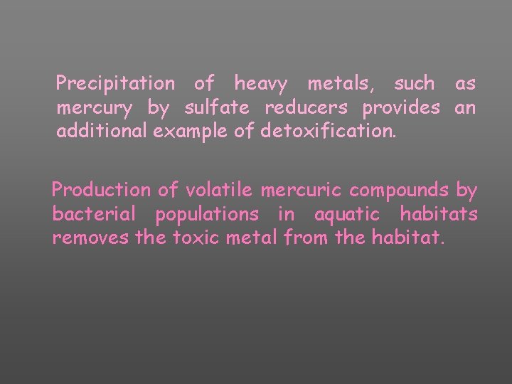 Precipitation of heavy metals, such as mercury by sulfate reducers provides an additional example