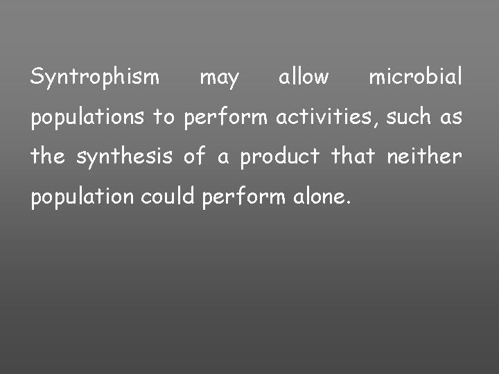 Syntrophism may allow microbial populations to perform activities, such as the synthesis of a