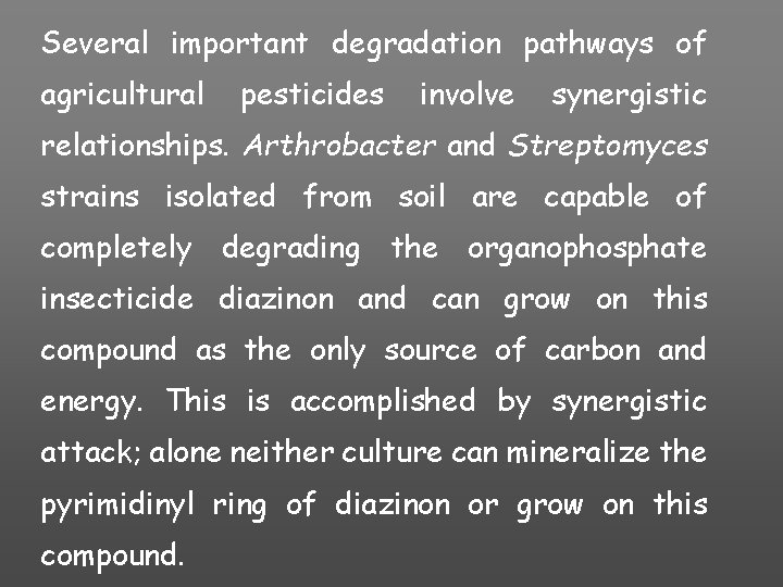 Several important degradation pathways of agricultural pesticides involve synergistic relationships. Arthrobacter and Streptomyces strains