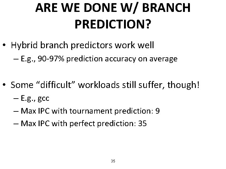 ARE WE DONE W/ BRANCH PREDICTION? • Hybrid branch predictors work well – E.