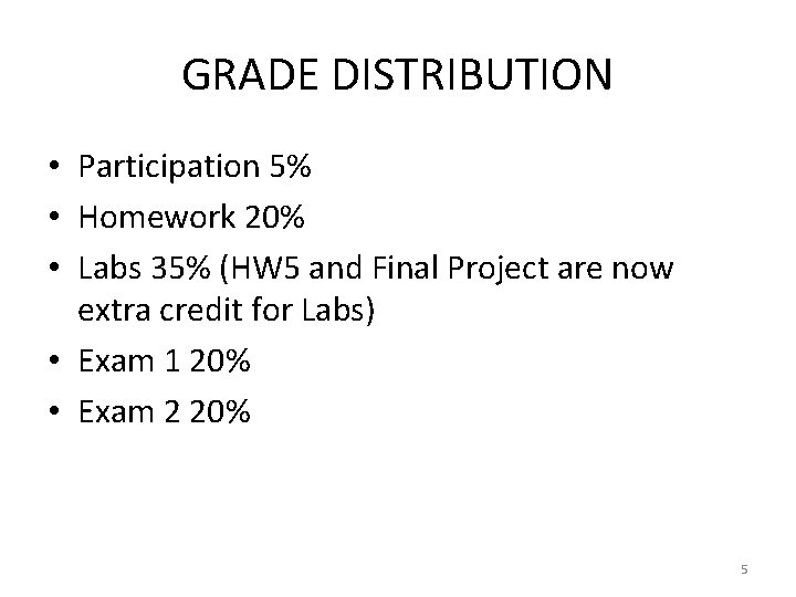 GRADE DISTRIBUTION • Participation 5% • Homework 20% • Labs 35% (HW 5 and