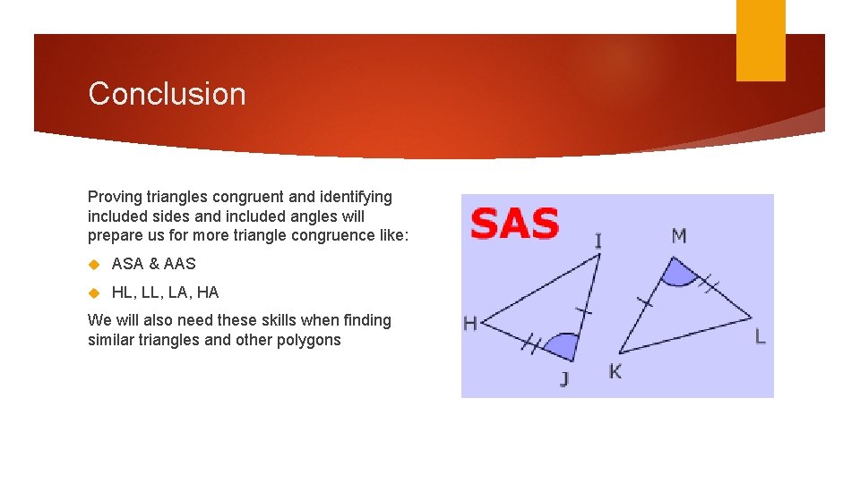 Conclusion Proving triangles congruent and identifying included sides and included angles will prepare us