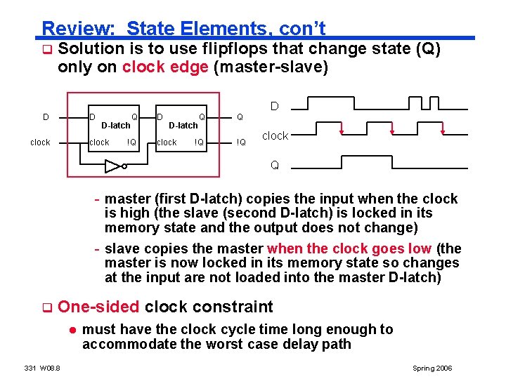 Review: State Elements, con’t q Solution is to use flipflops that change state (Q)