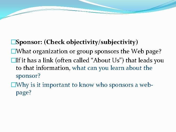 �Sponsor: (Check objectivity/subjectivity) �What organization or group sponsors the Web page? �If it has