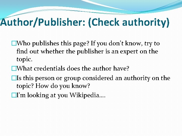 Author/Publisher: (Check authority) �Who publishes this page? If you don’t know, try to find