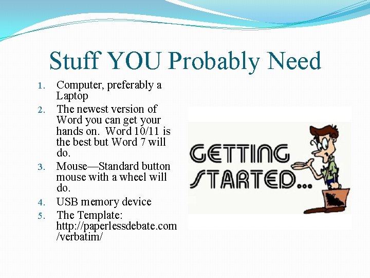 Stuff YOU Probably Need 1. 2. 3. 4. 5. Computer, preferably a Laptop The