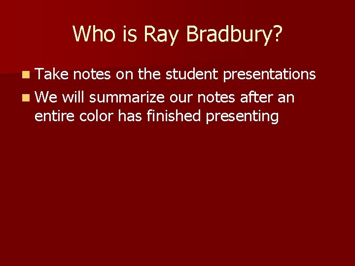 Who is Ray Bradbury? n Take notes on the student presentations n We will